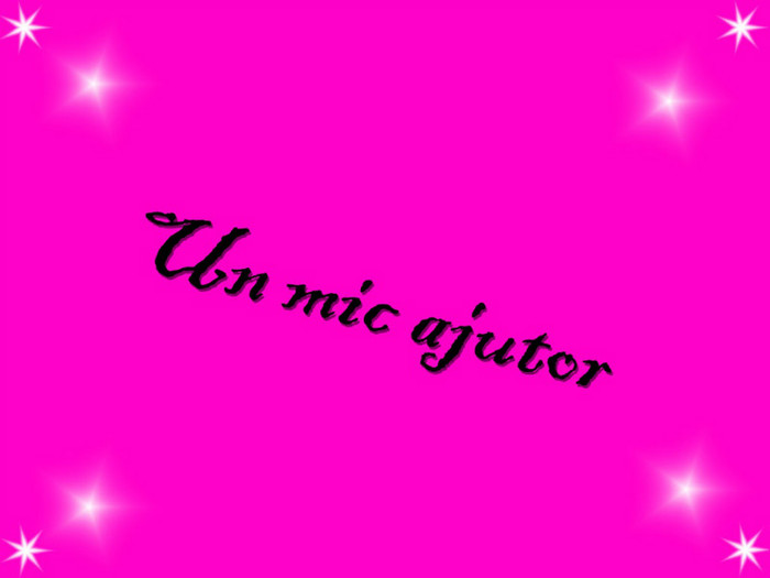 Un mic ajutor! - a Un mic ajutor