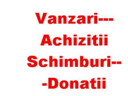  - VANZARI--ACHIZITII--DONATII--SCHIMBURI