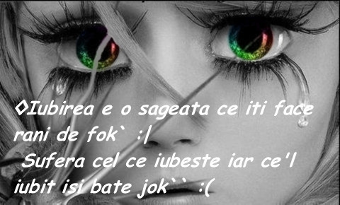 ; ◊Iubirea e o sageata ce iti face rani de fock:|`. Sufera cel ce iubeste ,iar cel iubit isi bate jok 
