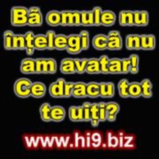 ba omule nu intelegi ca nu am avatar ce dracu tot te uiti - www Hi9 biz