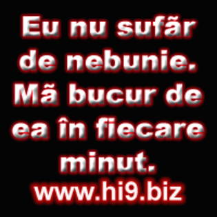 Eu nu sufar de nebunie ma bucur de ea in fiecare minut - www Hi9 biz