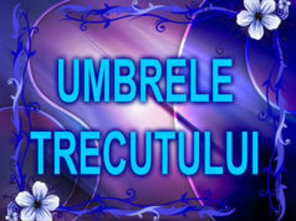 UMBRELE TRECUTULUI