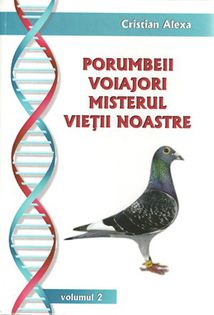 Cristian-Alexa-vol2 - ARTA CRESTERII PORUMBEILOR VOIAJORI si PORUMBEII VOIAJORI MISTERUL VIETII NOASTRE