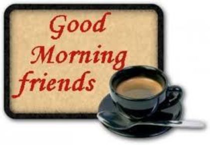 good morning friends - buna dimineata