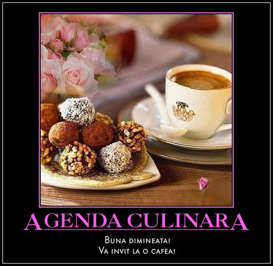 cafea; Buna ziua si bine v-am gasit dragi prieteni.Va invit la o cafea pe forumul nostru www.agendaculinara.yes-da.com precum si pe pagina noastra de facebook www.facebook.comAgendaCulinara.
