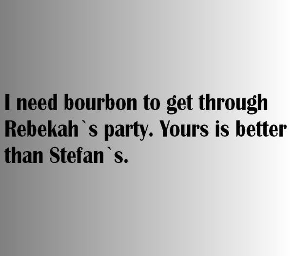 Elena Gilbert said it ;; guessed by #xStillesStilinki
