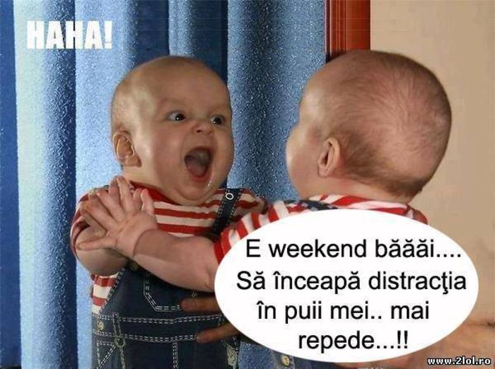 E weekend b%u0103%u0103%u0103i! - imagini cu mesaje amuzante hahhaha