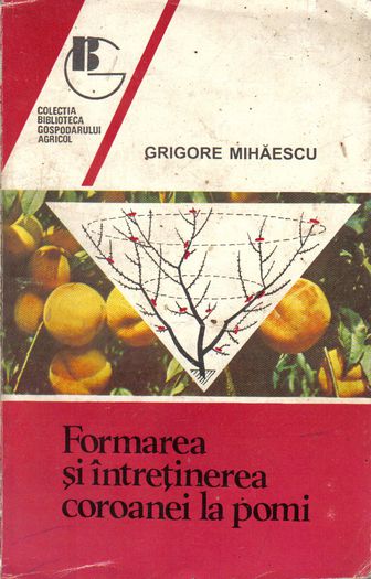 Formarea si intretinerea coroanei; Formarea si intretinerea coroanei la pomi - G. Mihaescu
