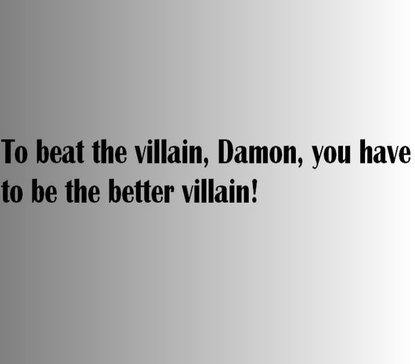Stefan Salvatore said it ;; guessed by #mythix
