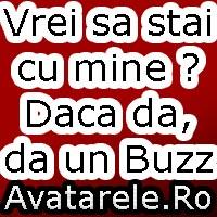 vrei sa stai cu mine     Daca da, da un buzz - avatare cu texte