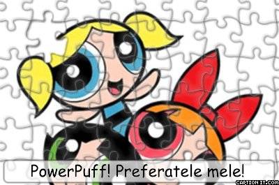  - Sunt foarte foarte mare PowerPuff