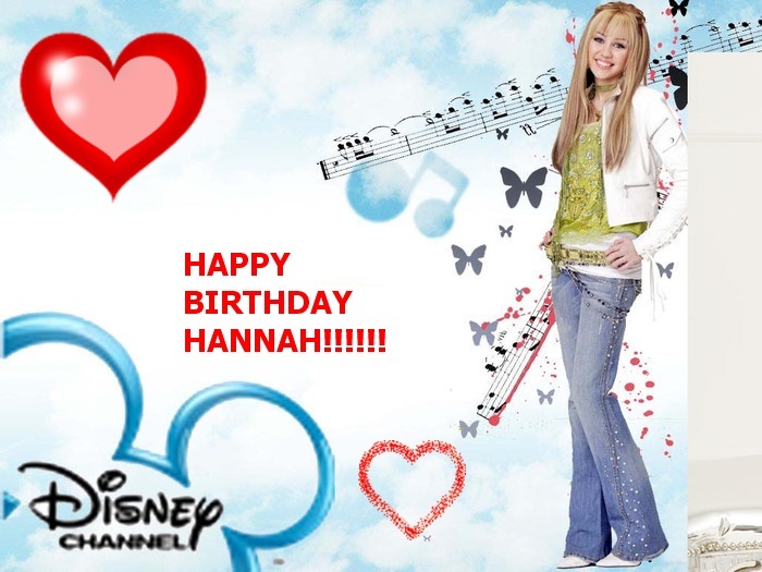 HAPPY BIRTHDAY HANNAH!!!!!!!!!!!! - HAPPY BIRTHDAY HANNAH MONTANA