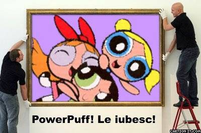  - Sunt foarte foarte mare PowerPuff