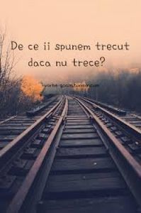 ; De ce ii spunem trecut daca nu trece?
