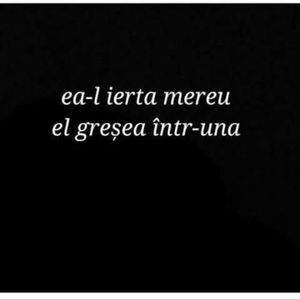 ; ea-l iarta mereu
el greseste intr-una
