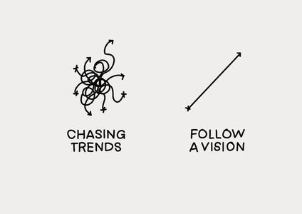 chasing trends VS. follow a vision; Don't chase trends. Follow your vision.
