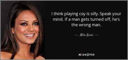 quote-i-think-playing-coy-is-silly-speak-your-mind-if-a-man-gets-turned-off-he-s-the-wrong-mila-kuni