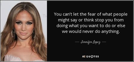 quote-you-can-t-let-the-fear-of-what-people-might-say-or-think-stop-you-from-doing-what-you-jennifer