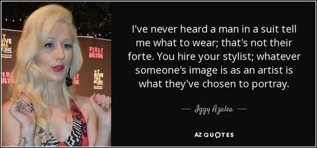 quote-i-ve-never-heard-a-man-in-a-suit-tell-me-what-to-wear-that-s-not-their-forte-you-hire-iggy-aza quote-i-ve-never-heard-a-man-in-a-suit-tell-me-what-to-wear-that-s-not-their-forte-you-hire-iggy-aza