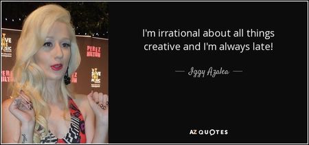 quote-i-m-irrational-about-all-things-creative-and-i-m-always-late-iggy-azalea-87-42-54 quote-i-m-irrational-about-all-things-creative-and-i-m-always-late-iggy-azalea-87-42-54