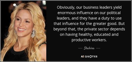 quote-obviously-our-business-leaders-yield-enormous-influence-on-our-political-leaders-and-shakira-1