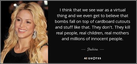 quote-i-think-that-we-see-war-as-a-virtual-thing-and-we-even-get-to-believe-that-bombs-fall-shakira-