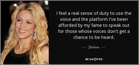 quote-i-feel-a-real-sense-of-duty-to-use-the-voice-and-the-platform-i-ve-been-afforded-by-shakira-88