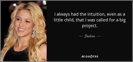 quote-i-always-had-the-intuition-even-as-a-little-child-that-i-was-called-for-a-big-project-shakira-