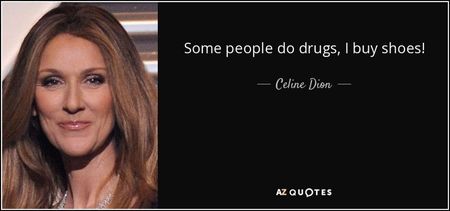 quote-some-people-do-drugs-i-buy-shoes-celine-dion-135-92-93