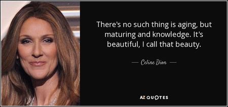 quote-there-s-no-such-thing-is-aging-but-maturing-and-knowledge-it-s-beautiful-i-call-that-celine-di