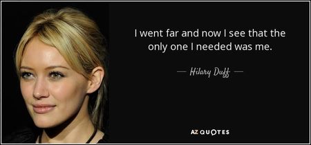 quote-i-went-far-and-now-i-see-that-the-only-one-i-needed-was-me-hilary-duff-88-80-34