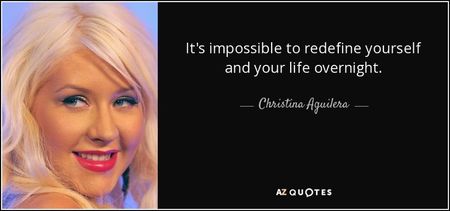 quote-it-s-impossible-to-redefine-yourself-and-your-life-overnight-christina-aguilera-0-33-93