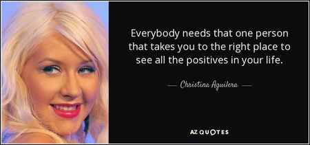 quote-everybody-needs-that-one-person-that-takes-you-to-the-right-place-to-see-all-the-positives-chr