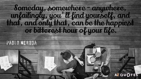Quotation-Pablo-Neruda-Someday-somewhere-anywhere-unfailingly-you-ll-find-yourself-and-that-36-87-05