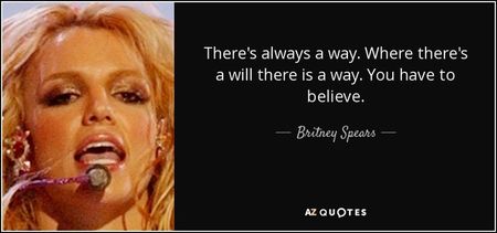 quote-there-s-always-a-way-where-there-s-a-will-there-is-a-way-you-have-to-believe-britney-spears-14
