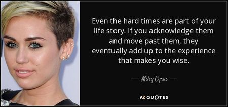 quote-even-the-hard-times-are-part-of-your-life-story-if-you-acknowledge-them-and-move-past-miley-cy