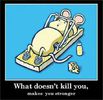 ce nu te ucide,te intareste!