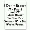 Nu regret  trecutul, regret doar timpul irosit cu persoane nepotrivite