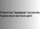 Damon Salvatore said it ;