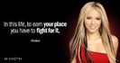 Quotation-Shakira-In-this-life-to-earn-your-place-you-have-to-26-74-55