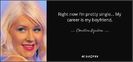 quote-right-now-i-m-pretty-single-my-career-is-my-boyfriend-christina-aguilera-0-32-82