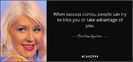 quote-when-success-comes-people-can-try-to-trick-you-or-take-advantage-of-you-christina-aguilera-0-3