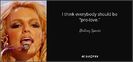 quote-i-think-everybody-should-be-pro-love-britney-spears-63-62-33