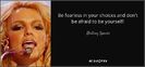 quote-be-fearless-in-your-choices-and-don-t-be-afraid-to-be-yourself-britney-spears-135-26-70