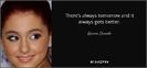 quote-there-s-always-tomorrow-and-it-always-gets-better-ariana-grande-63-65-09