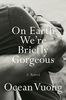 On Earth We’re Briefly Gorgeous, Ocean Vuong˛　This book will break you, put your pieces back