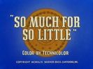 So Much For So Little