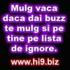 Mulg vaca daca dai buzz te mulg si pe tine pe lista de ignore
