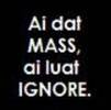 ai dat mass,ai luat igore